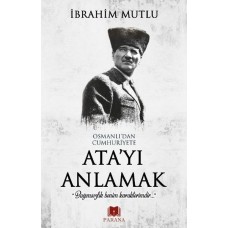 Osmanlı'dan Cumhuriyet'e Ata'yı Anlamak