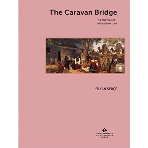 The Caravan Bridge The Point Where Trade Began in Izmir