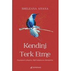 Kendini Terk Etme: Geçmişinizi İyileştirin, İlişki Kalıplarınızı Dönüştürün