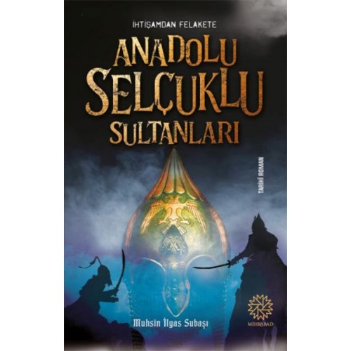 İhtişamdan Felakete Anadolu Selçuklu Sultanları