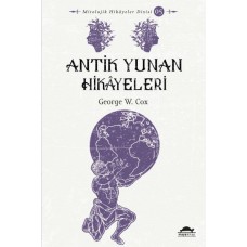 Antik Yunan Hikâyeleri - Savaşçılar, Kahramanlar ve Ölümsüzler - Mitolojik Hikâyeler Dizisi