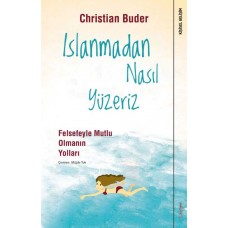 Islanmadan Nasıl Yüzeriz - Felsefeyle Mutlu Olmanın Yolları