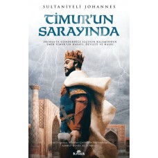 Timur'un Sarayında - Fransa’ya Gönderdiği Elçinin Kaleminden Emîr Timur’un Hayatı, Devleti ve Halkı