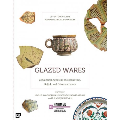 Glazed Wares as Cultural Agents in the Byzantine, Seljuk, and Ottoman Lands