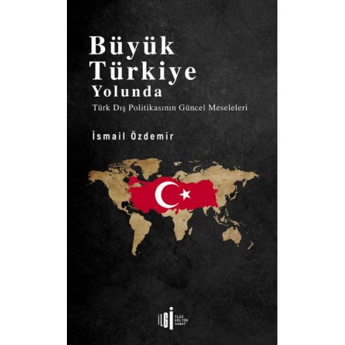 Büyük Türkiye Yolunda - Türk Dış Politikasının Güncel Meseleleri