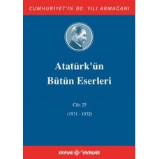 Atatürk'ün Bütün Eserleri Cilt 25 (1931 - 1932)