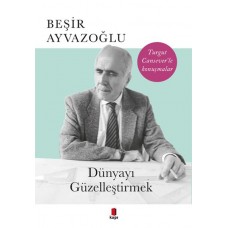 Dünyayı Güzelleştirmek - Turgut Cansever'le Konuşmalar