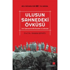 Ulusun Sahnedeki Öyküsü Türk Tiyatrosunda Milli Mücadele ve Cumhuriyet