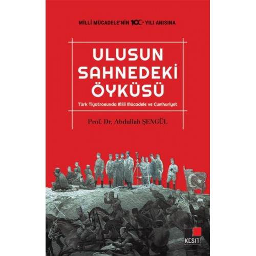 Ulusun Sahnedeki Öyküsü Türk Tiyatrosunda Milli Mücadele ve Cumhuriyet