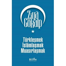 Türkleşmek İslamlaşmak Muasırlaşmak