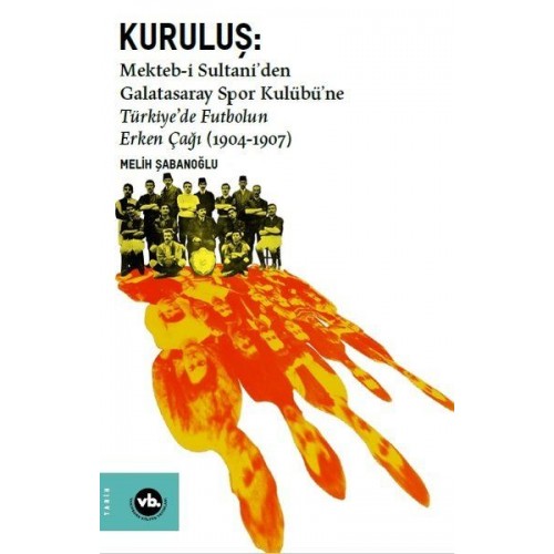 Kuruluş: Mektebi Sultaniden Galatasaray Spor Kulübüne Türkiyede Futbolun Erken Çağı (1904-1907)