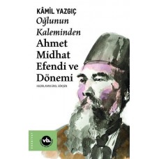 Oğlunun Kaleminden Ahmet Midhat Efendi ve Dönemi