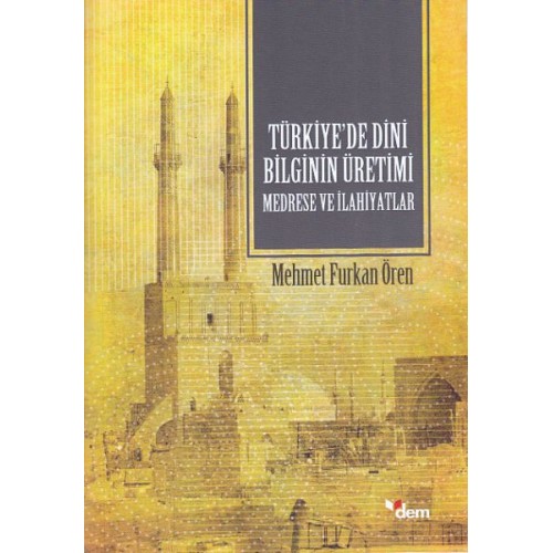 Türkiyede Dini Bilginin Üretimi - Medrese ve İlahiyatlar