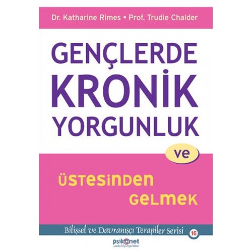 Gençlerde Kronik Yorgunluk ve Üstesinden Gelmek - Bilişsel ve Davranışçı Terapiler Serisi 16