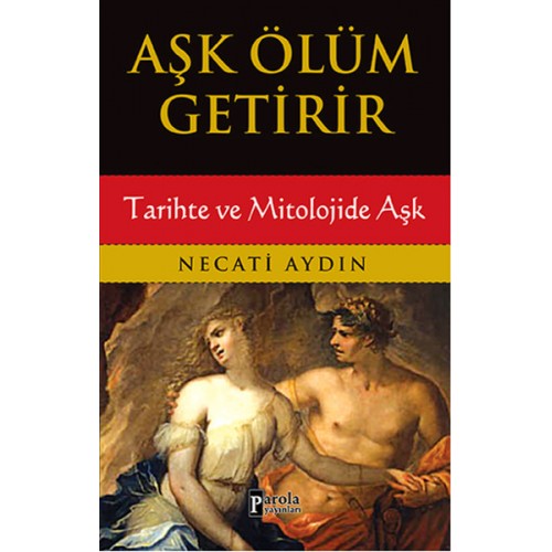 Aşk Ölüm Getirir / Tarihte ve Mitolojide Aşk