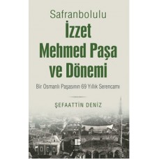 Safranbolulu İzzet Mehmed Paşa ve Dönemi  Bir Osmanlı Paşasının 69 Yıllık Serencamı