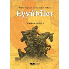 Eyyübiler - Haçlılar Karşısında İslam'ın Sağlam Bir Kalesi