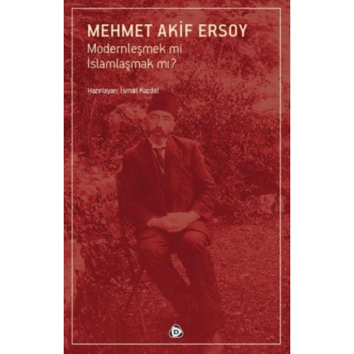 Mehmet Akif Ersoy Modernleşmek mi İslamlaşmak mı?