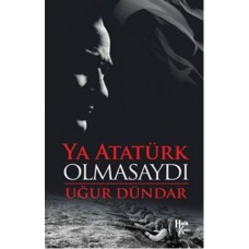 Ya Atatürk Olmasaydı