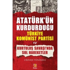 Atatürk'ün Kurdurduğu Türkiye Komünist Partisi ve Kurtuluş Savaşı'nda Sol Hareketler