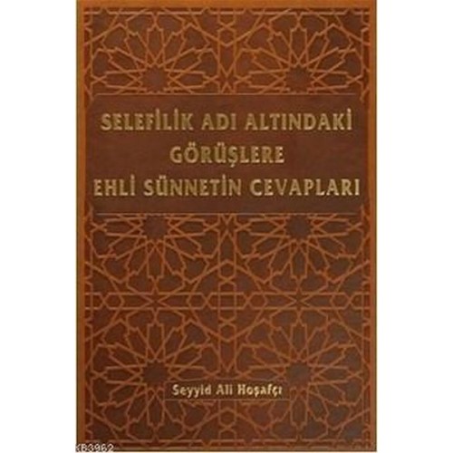 Selefilik Adı Altındaki Görüşlere Ehli Sünnetin Cevapları (Ciltli)