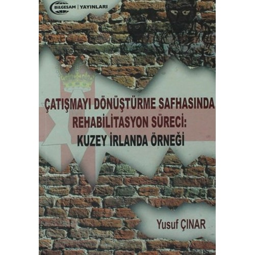 Çatışmayı Dönüştürme Safhasında Rehabilitasyon Süreci : Kuzey İrlanda Örneği