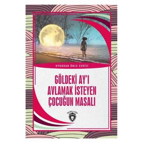 Göldeki Ay’ı Avlamak İsteyen Çocuğun Masalı - Uykudan Önce Serisi