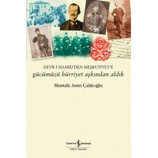 Gücümüzü Hürriyet Aşkından Aldık – Devr-i Hamid’den Meşrutiyet’e