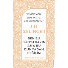 J. D. Salinger - Ben Bu Dünyadayım Ama Bu Dünyadan Değilim