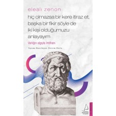 Elealı Zenon- Hiç Olmazsa Bir Kere İtiraz Et, Başka Bir Fikir Söyle de İki Kişi Olduğumuzu Anlayayım