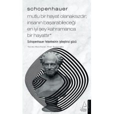 Schopenhauer-Mutlu Bir Hayat Olanaksızdır; İnsanın Başarabileceği En İyi Şey Kahramanca Bir Hayattır