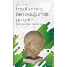 Hayat, Ancak Ben Olduğumda Gerçektir – Gurdjieff