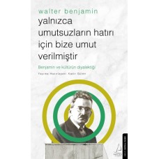 Yalnızca Umutsuzların Hatrı İçin Bize Umut Verilmiştir-Walter Benjamin