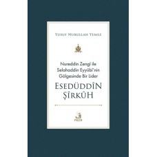 Nureddin Zengi ile Selahaddin Eyyubi’nin Gölgesinde Bir Lider Esedüddin Şirkuh