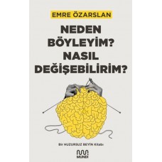 Neden Böyleyim? Nasıl Değişebilirim? Bir Huzursuz Beyin Kitabı