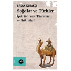 Soğdlar Ve Türkler İpek Yolu'nun Tüccarları Ve Hakimleri