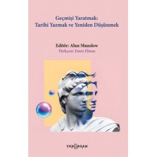 Geçmişi Yaratmak: Tarihi Yazmak ve Yeniden Düşünmek