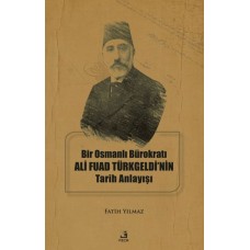 Bir Osmanlı Bürokratı Ali Fuad Türkgeldi’nin Tarih Anlayışı