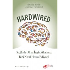 Hardwired: Sağlıklı Olma İçgüdülerimiz Bizi Nasıl Hasta Ediyor?