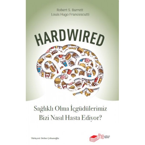 Hardwired: Sağlıklı Olma İçgüdülerimiz Bizi Nasıl Hasta Ediyor?