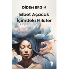 Elbet Açacak İçimdeki Nilüfer