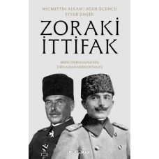 Zoraki İttifak & Birinci Dünya Savaşı’nda Türk-Alman Askerî Ortaklığı