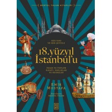 Her Yanı ve Her Şeyiyle 18. Yüzyıl İstanbul’u - İnsan Ve Toplum Hayatı-Varlıklar Ve Nesneler