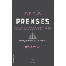 Asla Prenses Olamayanlar: Sanayici Babalar ve Kızları