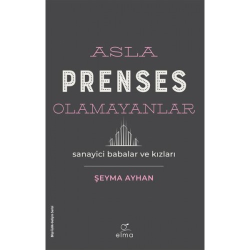 Asla Prenses Olamayanlar: Sanayici Babalar ve Kızları