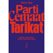 Parti, Cemaat, Tarikat - 2000’ler Türkiye’sinin Dinbaz-Politik Seyir Defteri