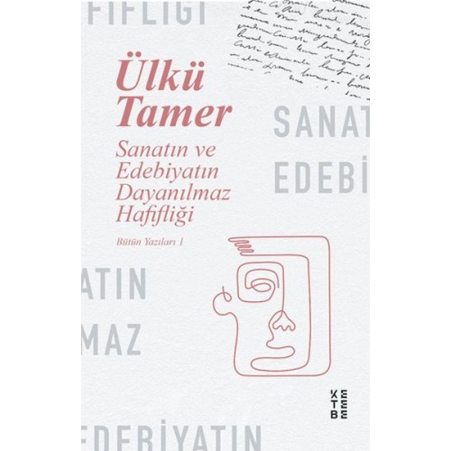 Sanatın ve Edebiyatın Dayanılmaz Hafifliği - Bütün Yazıları 1