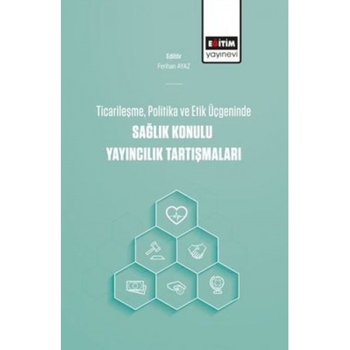 Ticarileşme, Politika Ve Etik Üçgeninde Sağlık Konulu Yayıncılık Tartışmaları