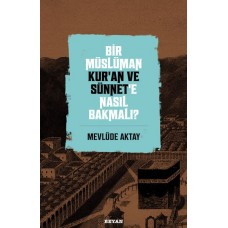 Bir Müslüman Kur’an ve Sünnet’e Nasıl Bakmalı?