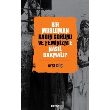 Bir Müslüman Kadın Sorunu ve Feminizm’e Nasıl Bakmalı?